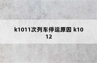 k1011次列车停运原因 k1012